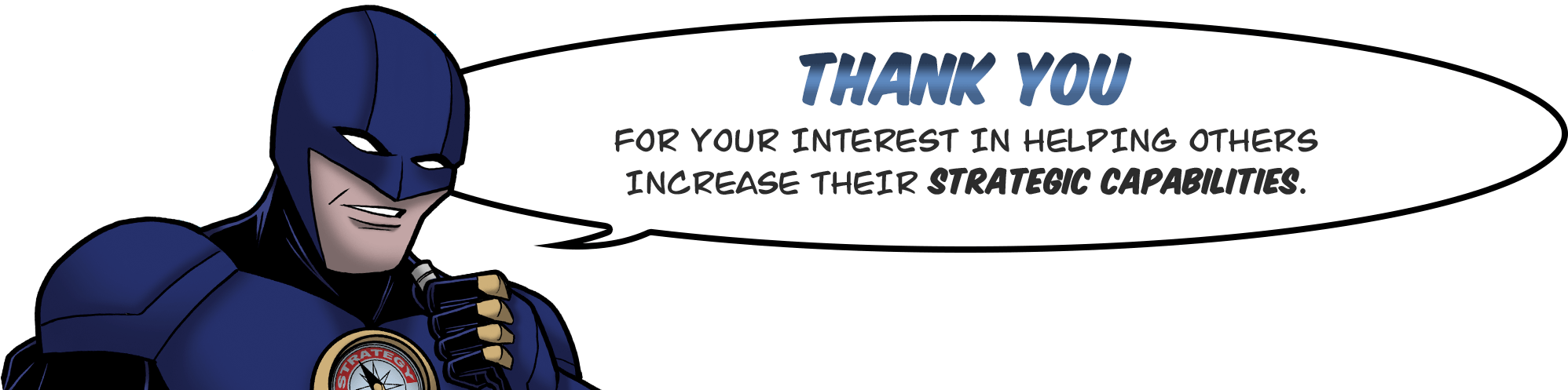 Thank you for your interest in helping others increase their strategic capabilities.